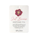 Just Because Keepsake Pin - Splosh